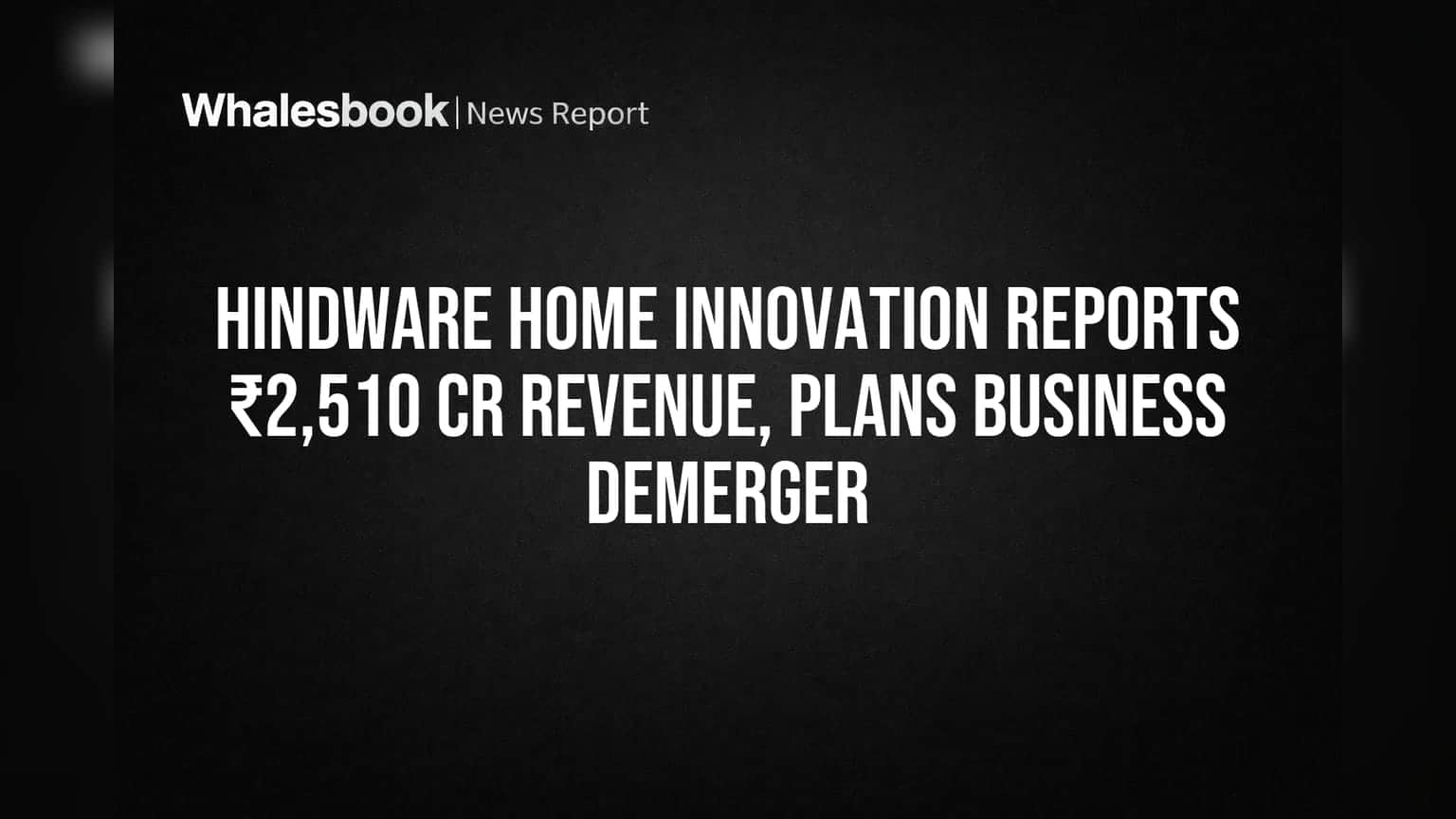 Hindware Home Innovation: ₹2,510 கோடி வருவாய்! முக்கிய வணிகத்தை பிரிக்கும் திட்டம்!
